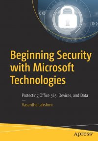 Beginning Security with Microsoft Technologies. Protecting Office 365, Devices, and Data