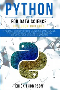 Python for Data Science. 2 Books in 1. A Practical Beginner's Guide to learn Python Programming, introducing into Data Analytics, Machine Learning, Web Development, with Hands-on Project