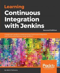 Learning Continuous Integration with Jenkins - Second Edition. A beginner's guide to implementing Continuous Integration and Continuous Delivery using Jenkins 2