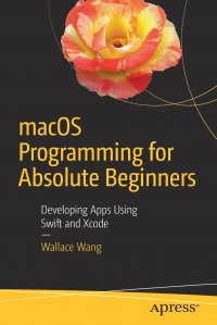 macOS Programming for Absolute Beginners. Developing Apps Using Swift and Xcode