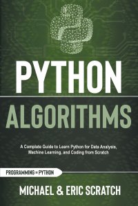 PYTHON ALGORITHMS. A Complete Guide to Learn Python for Data Analysis, Machine Learning, and  Coding from Scratch