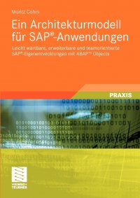 Ein Architekturmodell fur SAP.-Anwendungen. Leicht wartbare, erweiterbare und teamorientierte SAP.-Eigenentwicklungen mit ABAP. Objects