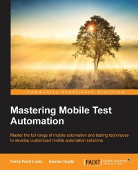 Gaurav Gupta, Feroz Pearl Louis - «Mastering Mobile Test Automation»