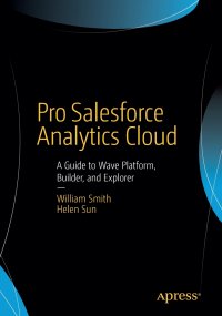 Pro Salesforce Analytics Cloud. A Guide to Wave Platform, Builder, and Explorer