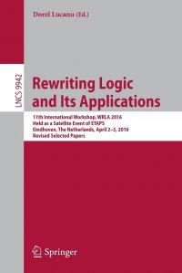 Rewriting Logic and Its Applications. 11th International Workshop, WRLA 2016, Held as a Satellite Event of ETAPS, Eindhoven, The Netherlands, April 2-3, 2016, Revised Selected Papers