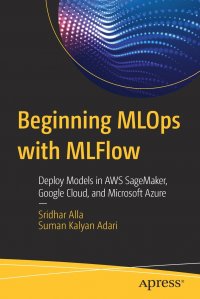 Beginning MLOps with MLFlow. Deploy Models in AWS SageMaker, Google Cloud, and Microsoft Azure