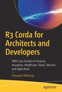 R3 Corda for Architects and Developers. With Case Studies in Finance, Insurance, Healthcare, Travel, Telecom, and Agriculture