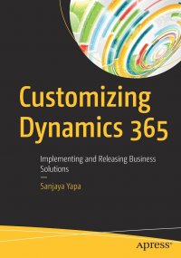 Customizing Dynamics 365. Implementing and Releasing Business Solutions