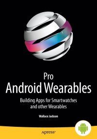 Pro Android Wearables. Building Apps for Smartwatches