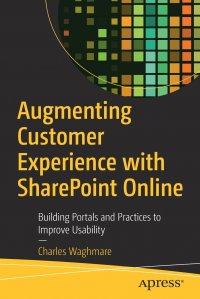 Augmenting Customer Experience with SharePoint Online. Building Portals and Practices to Improve Usability