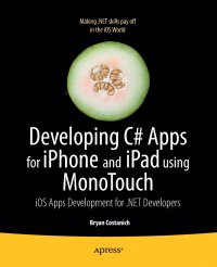 Developing C# Apps for iPhone and iPad using MonoTouch. iOS Apps Development for .NET Developers