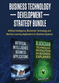 Business Technology Development Strategy Bundle. Artificial Intelligence, Blockchain Technology and Machine Learning Applications for Business Systems