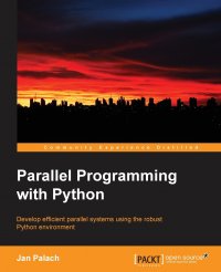 Parallel Programming with Python. Develop Efficient Parallel Systems Using the Robust Python Environment