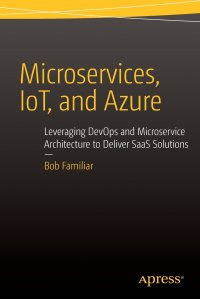 Microservices, IoT and Azure. Leveraging DevOps and Microservice Architecture to deliver SaaS Solutions