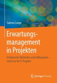 Erwartungsmanagement in Projekten. Erfolgreiche Methoden und Fallbeispiele . nicht nur fur IT-Projekte