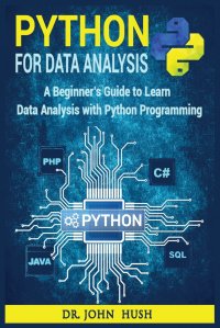 Python For Data Analysis. A Beginner's Guide to Learn Data Analysis with Python Programming