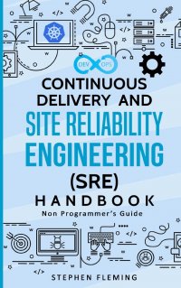 Continuous Delivery and Site Reliability Engineering (SRE) Handbook. Non-Programmer's Guide