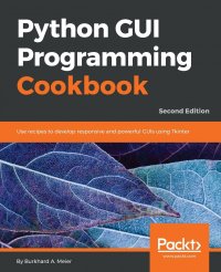 Python GUI Programming Cookbook - Second Edition. Use recipes to develop responsive and powerful GUIs using Tkinter