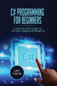 C# Programming For Beginners. A Step-by-Step Guide to C# With Hands on Projects