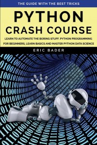 PYTHON CRASH COURSE. LEARN TO AUTOMATE THE BORING STUFF, PYTHON PROGRAMMING FOR BEGINNERS, LEARN BASICS AND MASTER PYTHON DATA SCIENCE