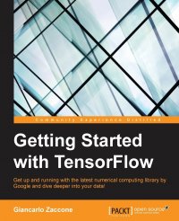 Getting Started with TensorFlow. Efficient, scalable, and user-friendly machine learning for all