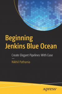 Beginning Jenkins Blue Ocean. Create Elegant Pipelines With Ease