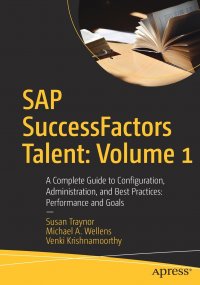 SAP SuccessFactors Talent. Volume 1 : A Complete Guide to Configuration, Administration, and Best Practices: Performance and Goals