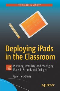 Deploying iPads in the Classroom. Planning, Installing, and Managing iPads in Schools and Colleges