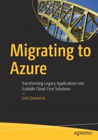 Migrating to Azure. Transforming Legacy Applications into Scalable Cloud-First Solutions