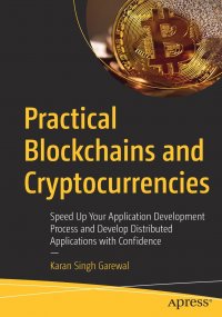 Practical Blockchains and Cryptocurrencies. Speed Up Your Application Development Process and Develop Distributed Applications with Confidence