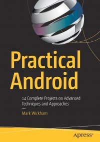 Practical Android. 14 Complete Projects on Advanced Techniques and Approaches