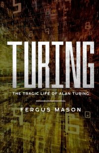 Turing. The Tragic Life of Alan Turing