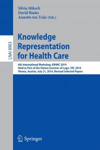 Knowledge Representation for Health Care. 6th International Workshop, KR4HC 2014, held as part of the Vienna Summer of Logic, VSL 2014, Vienna, Austria, July 21, 2014. Revised Selected Papers