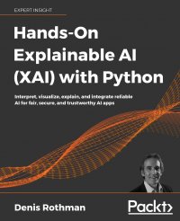 Hands-On Explainable AI (XAI) with Python. Interpret, visualize, explain, and integrate reliable AI for fair, secure, and trustworthy AI apps