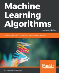 Machine Learning Algorithms - Second Edition. Popular algorithms for data science and machine learning, 2nd Edition