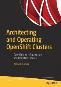 Architecting and Operating OpenShift Clusters. OpenShift for Infrastructure and Operations Teams