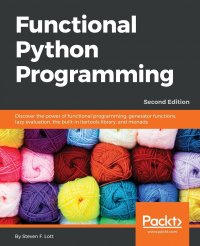 Functional Python Programming - Second Edition. Discover the power of functional programming, generator functions, lazy evaluation, the built-in itertools library, and monads