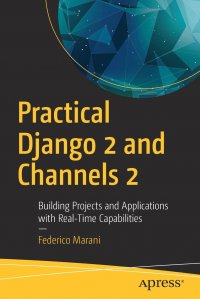 Practical Django 2 and Channels 2. Building Projects and Applications with Real-Time Capabilities