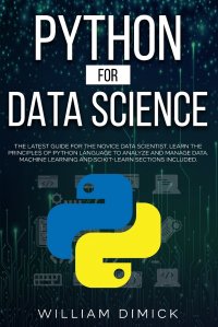 Python for Data Science. The latest guide for the novice data scientist. Learn the principles of Python language to analyze and manage data. Machine learning and Scikit-learn sections include