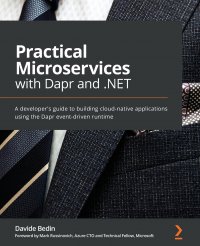 Practical Microservices with Dapr and .NET. A developer's guide to building cloud-native applications using the Dapr event-driven runtime