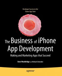 The Business of iPhone App Development. Making and Marketing Apps that Succeed