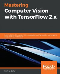 Mastering Computer Vision with TensorFlow 2.x. Build advanced computer vision applications using machine learning and deep learning techniques