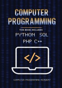 Computer Programming. Python, SQL, PHP, C++. 4 Books in 1: The Ultimate Crash Course Learn Python, SQL, PHP and C++. With Practical Computer Coding Exercises