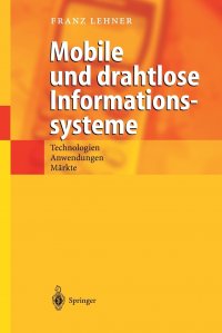 Mobile und drahtlose Informationssysteme. Technologien, Anwendungen, Markte