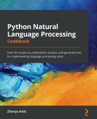 Python Natural Language Processing Cookbook. Over 50 recipes to understand, analyze, and generate text for implementing language processing tasks