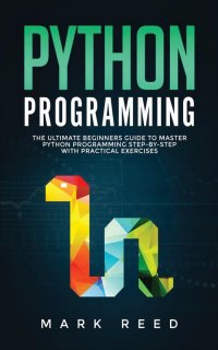 Python Programming. The Ultimate Beginners Guide to Master Python Programming Step-By-Step with Practical Exercises