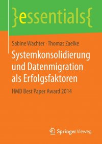 Systemkonsolidierung und Datenmigration als Erfolgsfaktoren. HMD Best Paper Award 2014