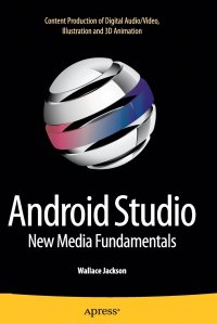 Android Studio New Media Fundamentals. Content Production of Digital Audio/Video, Illustration and 3D Animation