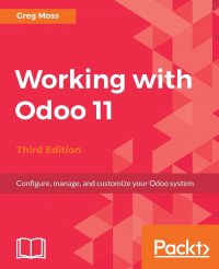 Working with Odoo 11 - Third Edition. Configure, manage, and customize your Odoo system