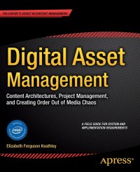 Digital Asset Management. Content Architectures, Project Management, and Creating Order out of Media Chaos